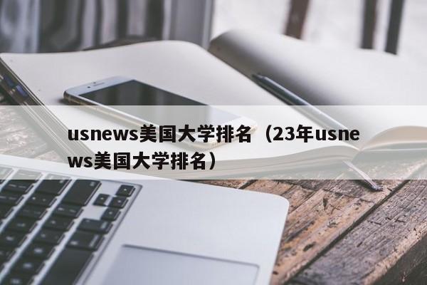 usnews美国大学排名（23年usnews美国大学排名）