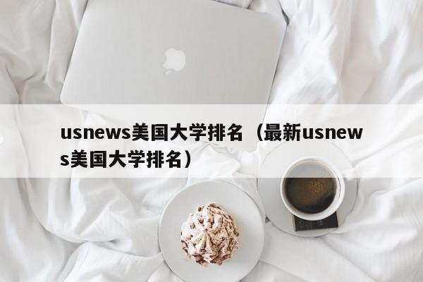 usnews美国大学排名（最新usnews美国大学排名）