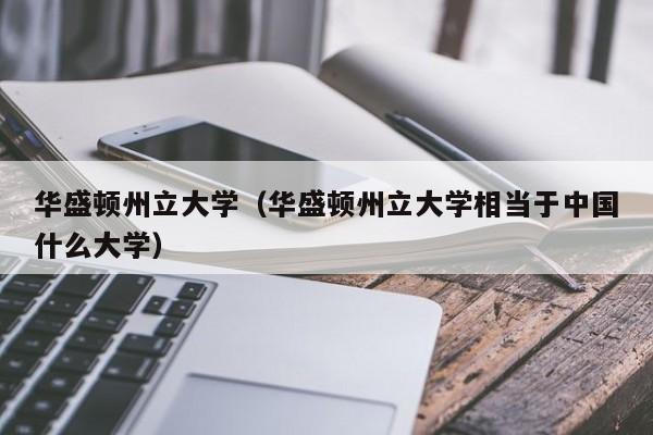 华盛顿州立大学（华盛顿州立大学相当于中国什么大学）